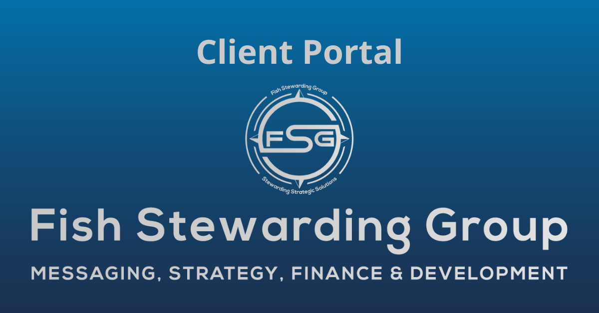 A rectangular Featured Image graphic for the Client Portal Page. The background is a blue gradient color that goes from a dark blue on the bottom to a lighter blue on top. The text in gray on top reads Client Portal. The text in gray on the bottom center reads: Fish Stewarding Group and beneath that, the text reads Messaging, Strategy, Finance and Development. In the center above the text is the FSG logo in gray. The logo has the letters FSG in the middle with a circle with four pointed arrows facing north, south, east and west with the S connected to that circle. Four rounded lines make the next circle of the circle and the last layer is a thin circle with the text on the Bottom that reads Stewarding Strategist Solutions and on top, the text reads Fish Stewarding Group.