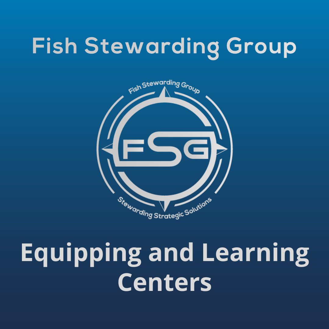 On the back of a blue gradient color that goes from a dark blue on he bottom to a lighter blue on top, The text in gray on the bottom center reads: Equipping and Learning Centers. On the top is text in gray that reads Fish Stewarding Group. In the middle is the FSG logo in gray. The logo has the letters FSG in the middle with a circle with four pointed arrows facing north, south, east and west with the S connected to that circle. Four rounded lines make the next circle of the circle and the last layer is a thin circle with the text on the Bottom that reads Stewarding Strategist Solutions and on top, the text reads Fish Stewarding Group.