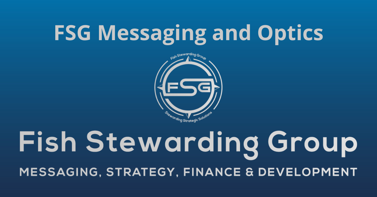 A rectangular Featured Image graphic for the FSG Messaging and Optics page. The background is a blue gradient color that goes from a dark blue on the bottom to a lighter blue on top. The text in gray on top reads FSG Messaging and Optics. The text in gray on the bottom center reads: Fish Stewarding Group and beneath that, the text reads Messaging, Strategy, Finance and Development. In the center above the text is the FSG logo in gray. The logo has the letters FSG in the middle with a circle with four pointed arrows facing north, south, east and west with the S connected to that circle. Four rounded lines make the next circle of the circle and the last layer is a thin circle with the text on the Bottom that reads Stewarding Strategist Solutions and on top, the text reads Fish Stewarding Group.