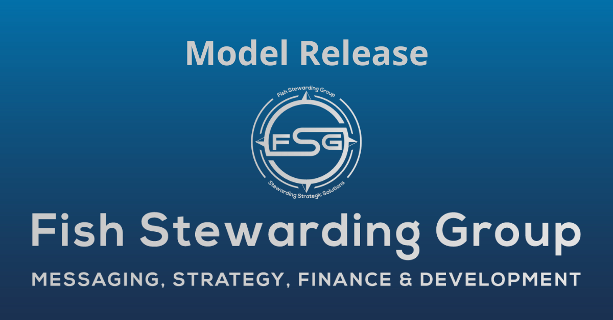 A rectangular Featured Image graphic for the Model Release Page. The background is a blue gradient color that goes from a dark blue on the bottom to a lighter blue on top. The text in gray on top reads Model Release. The text in gray on the bottom center reads: Fish Stewarding Group and beneath that, the text reads Messaging, Strategy, Finance and Development. In the center above the text is the FSG logo in gray. The logo has the letters FSG in the middle with a circle with four pointed arrows facing north, south, east and west with the S connected to that circle. Four rounded lines make the next circle of the circle and the last layer is a thin circle with the text on the Bottom that reads Stewarding Strategist Solutions and on top, the text reads Fish Stewarding Group.