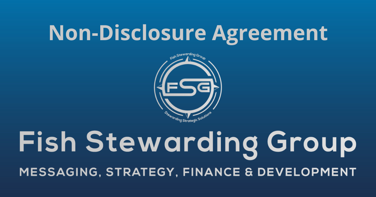 A rectangular Featured Image graphic for the Non-Disclosure Agreement Page. The background is a blue gradient color that goes from a dark blue on the bottom to a lighter blue on top. The text in gray on top reads Non-Disclosure Agreement. The text in gray on the bottom center reads: Fish Stewarding Group and beneath that, the text reads Messaging, Strategy, Finance and Development. In the center above the text is the FSG logo in gray. The logo has the letters FSG in the middle with a circle with four pointed arrows facing north, south, east and west with the S connected to that circle. Four rounded lines make the next circle of the circle and the last layer is a thin circle with the text on the Bottom that reads Stewarding Strategist Solutions and on top, the text reads Fish Stewarding Group.